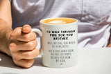 I'd Walk Through Fire For You Brother - 11 oz Humorous Brother Coffee Mug