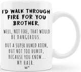 I'd Walk Through Fire For You Brother - 11 oz Humorous Brother Coffee Mug